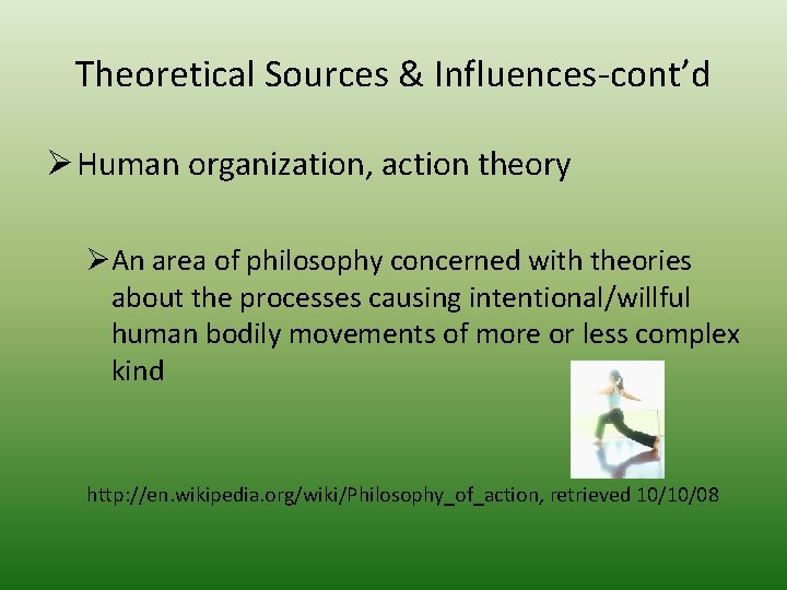 Theoretical Sources & Influences-cont’d Ø Human organization, action theory ØAn area of philosophy concerned