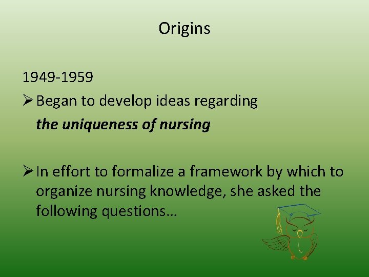 Origins 1949 -1959 Ø Began to develop ideas regarding the uniqueness of nursing Ø