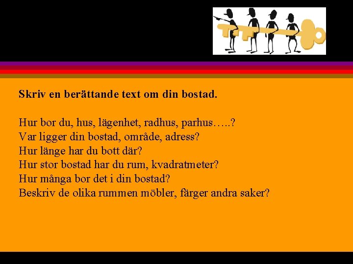 Skriv en berättande text om din bostad. Hur bor du, hus, lägenhet, radhus, parhus….