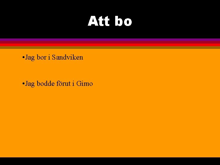 Att bo • Jag bor i Sandviken • Jag bodde förut i Gimo 