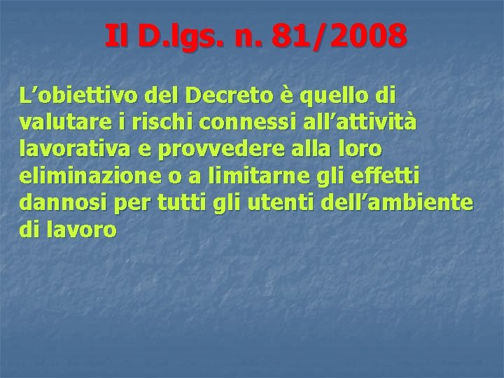 Il D. lgs. n. 81/2008 L’obiettivo del Decreto è quello di valutare i rischi