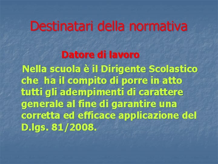 Destinatari della normativa Datore di lavoro Nella scuola è il Dirigente Scolastico che ha