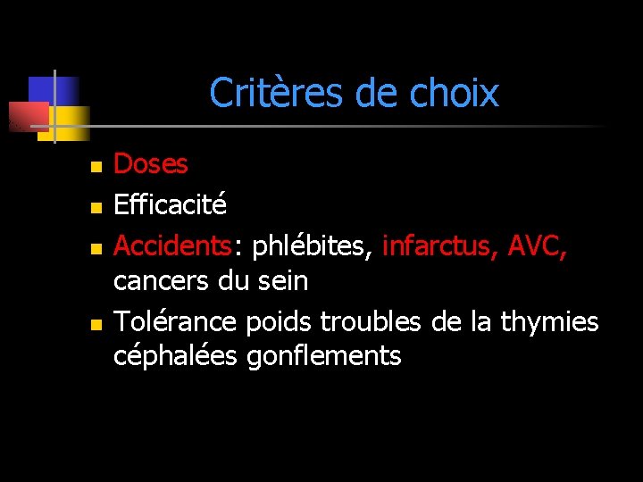 Critères de choix n n Doses Efficacité Accidents: phlébites, infarctus, AVC, cancers du sein