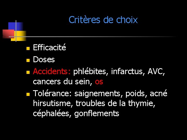 Critères de choix n n Efficacité Doses Accidents: phlébites, infarctus, AVC, cancers du sein,