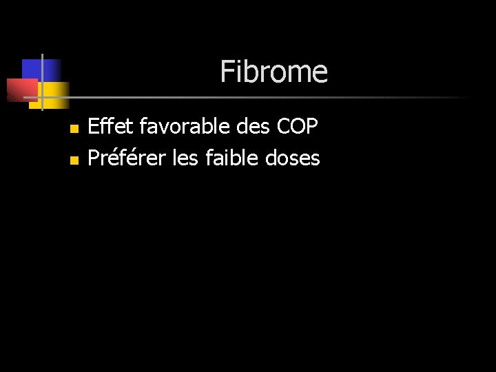 Fibrome n n Effet favorable des COP Préférer les faible doses 