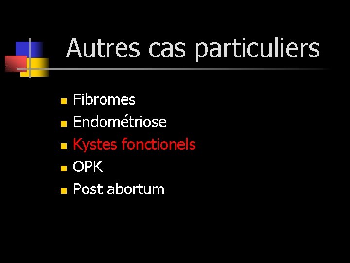 Autres cas particuliers n n n Fibromes Endométriose Kystes fonctionels OPK Post abortum 