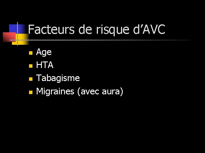 Facteurs de risque d’AVC n n Age HTA Tabagisme Migraines (avec aura) 