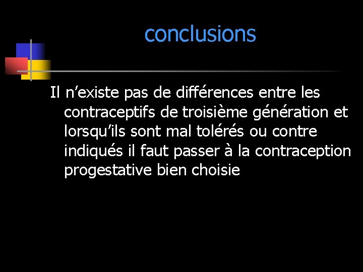 conclusions Il n’existe pas de différences entre les contraceptifs de troisième génération et lorsqu’ils