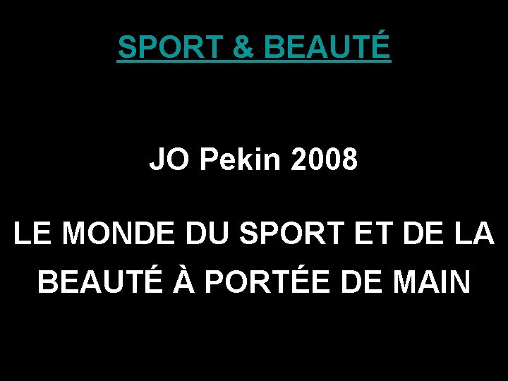 SPORT & BEAUTÉ JO Pekin 2008 LE MONDE DU SPORT ET DE LA BEAUTÉ