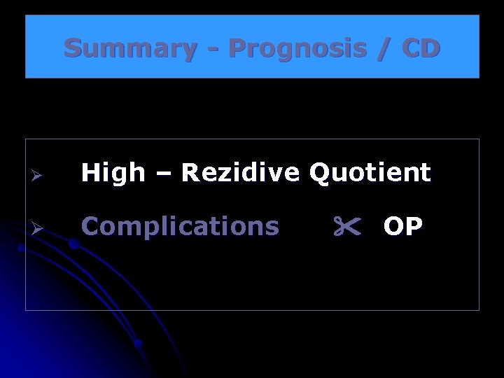 Summary - Prognosis / CD Ø High – Rezidive Quotient Ø Complications OP 