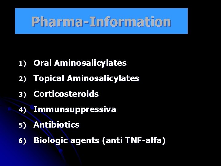 Pharma-Information 1) Oral Aminosalicylates 2) Topical Aminosalicylates 3) Corticosteroids 4) Immunsuppressiva 5) Antibiotics 6)