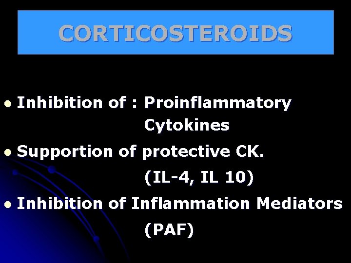 CORTICOSTEROIDS l Inhibition of : Proinflammatory Cytokines l Supportion of protective CK. (IL-4, IL