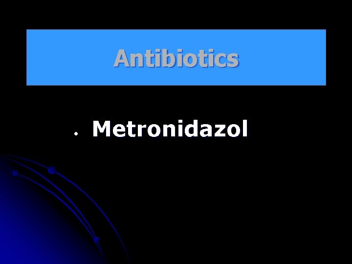 Antibiotics • Metronidazol 