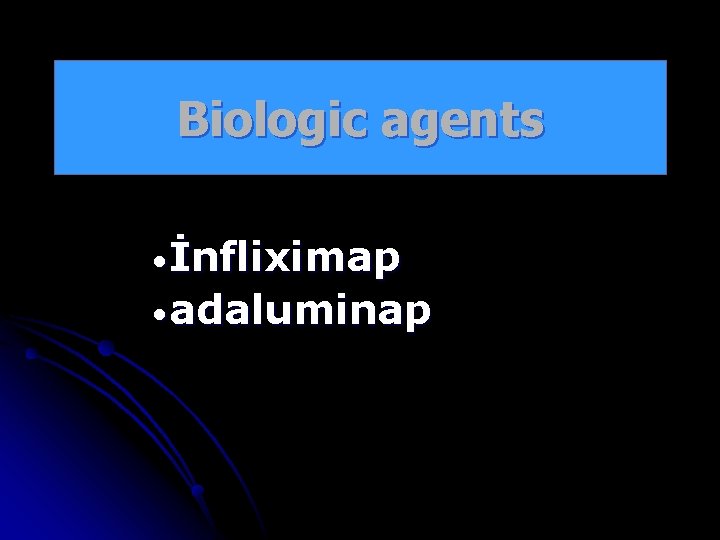 Biologic agents • İnfliximap • adaluminap 