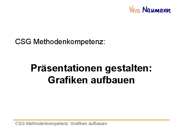 CSG Methodenkompetenz: Präsentationen gestalten: Grafiken aufbauen CSG Methodenkompetenz: Grafiken aufbauen 