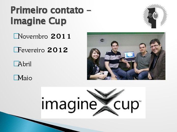 Primeiro contato – Imagine Cup 2011 �Fevereiro 2012 �Abril �Maio �Novembro 