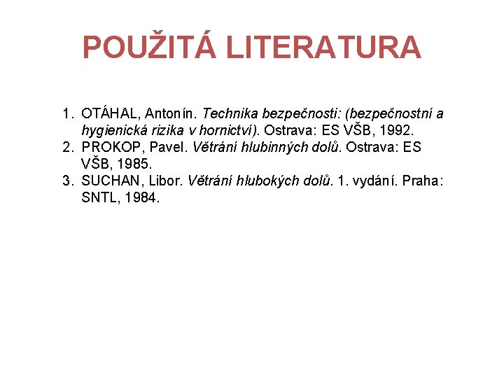 POUŽITÁ LITERATURA 1. OTÁHAL, Antonín. Technika bezpečnosti: (bezpečnostní a hygienická rizika v hornictví). Ostrava: