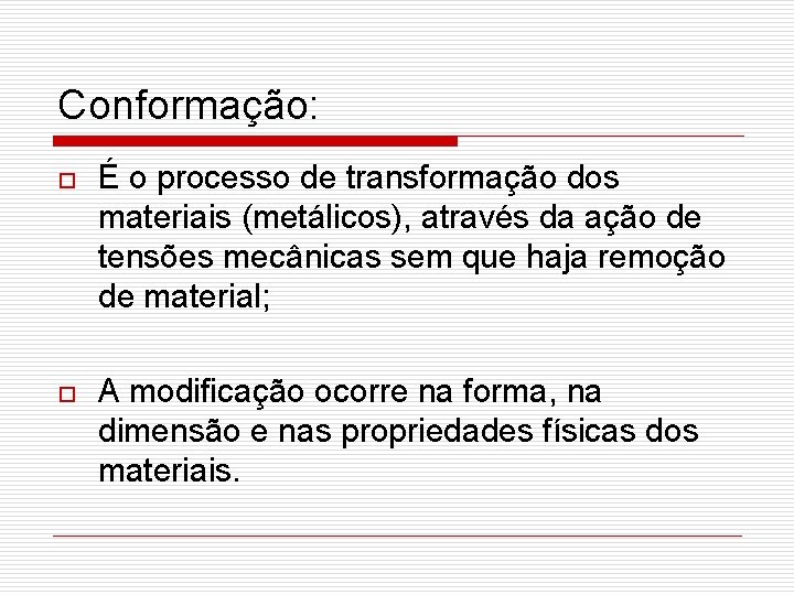 Conformação: o É o processo de transformação dos materiais (metálicos), através da ação de