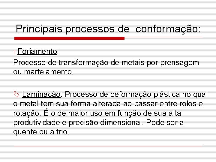 Principais processos de conformação: 1. Forjamento: Processo de transformação de metais por prensagem ou