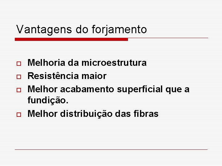 Vantagens do forjamento o o Melhoria da microestrutura Resistência maior Melhor acabamento superficial que