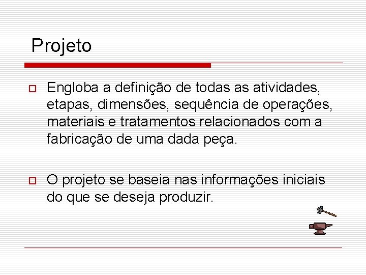 Projeto o Engloba a definição de todas as atividades, etapas, dimensões, sequência de operações,