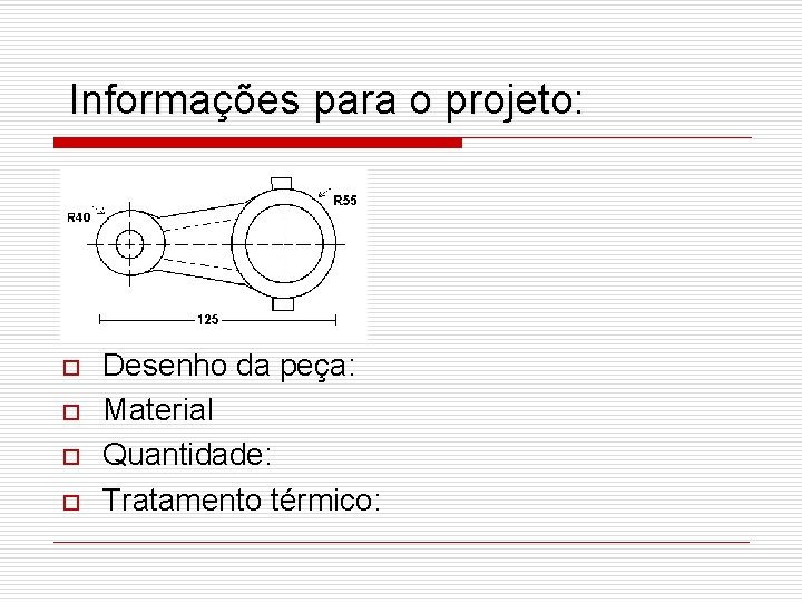 Informações para o projeto: o o Desenho da peça: Material Quantidade: Tratamento térmico: 