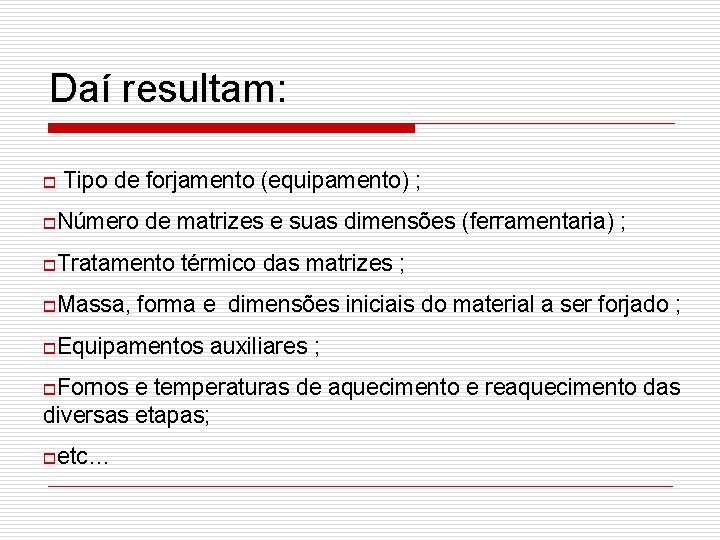 Daí resultam: o Tipo de forjamento (equipamento) ; o. Número de matrizes e suas