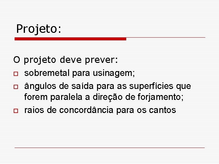Projeto: O projeto deve prever: o sobremetal para usinagem; o ângulos de saída para
