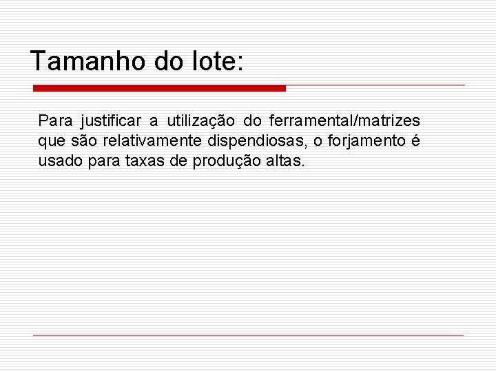 Tamanho do lote: Para justificar a utilização do ferramental/matrizes que são relativamente dispendiosas, o