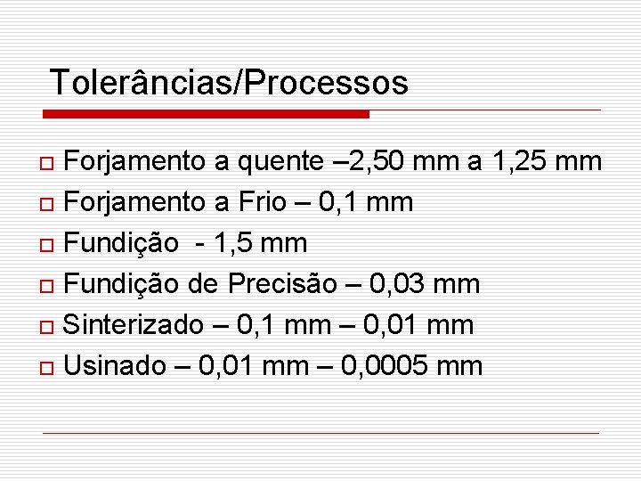 Tolerâncias/Processos Forjamento a quente – 2, 50 mm a 1, 25 mm o Forjamento