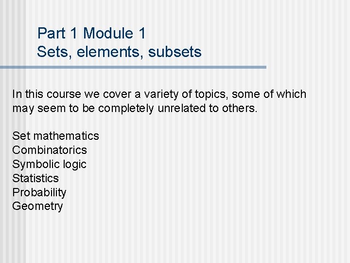 Part 1 Module 1 Sets, elements, subsets In this course we cover a variety