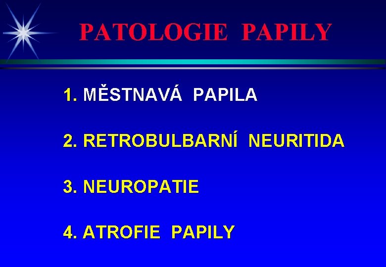 PATOLOGIE PAPILY 1. MĚSTNAVÁ PAPILA 2. RETROBULBARNÍ NEURITIDA 3. NEUROPATIE 4. ATROFIE PAPILY 