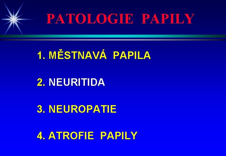 PATOLOGIE PAPILY 1. MĚSTNAVÁ PAPILA 2. NEURITIDA 3. NEUROPATIE 4. ATROFIE PAPILY 