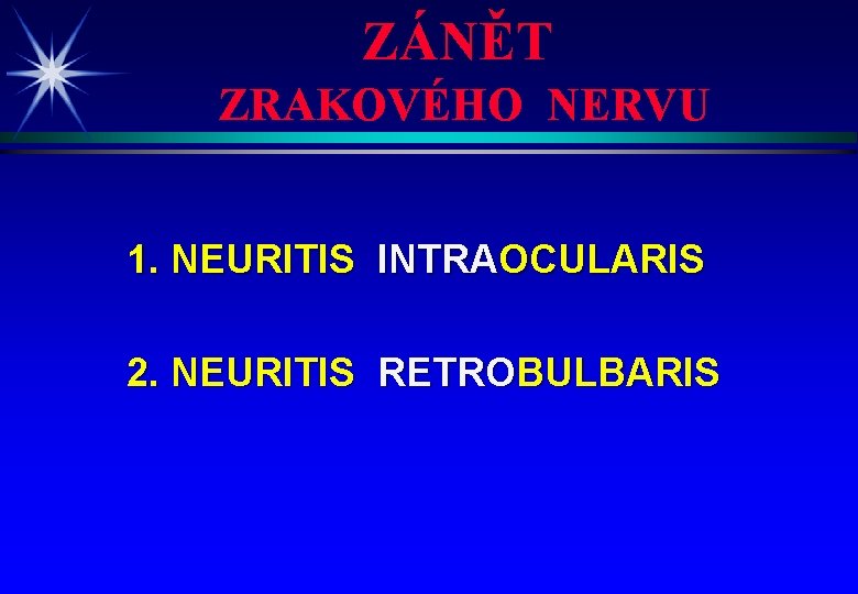 ZÁNĚT ZRAKOVÉHO NERVU 1. NEURITIS INTRAOCULARIS 2. NEURITIS RETROBULBARIS 