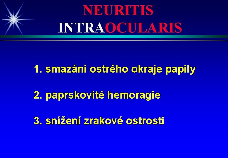 NEURITIS INTRAOCULARIS 1. smazání ostrého okraje papily 2. paprskovité hemoragie 3. snížení zrakové ostrosti