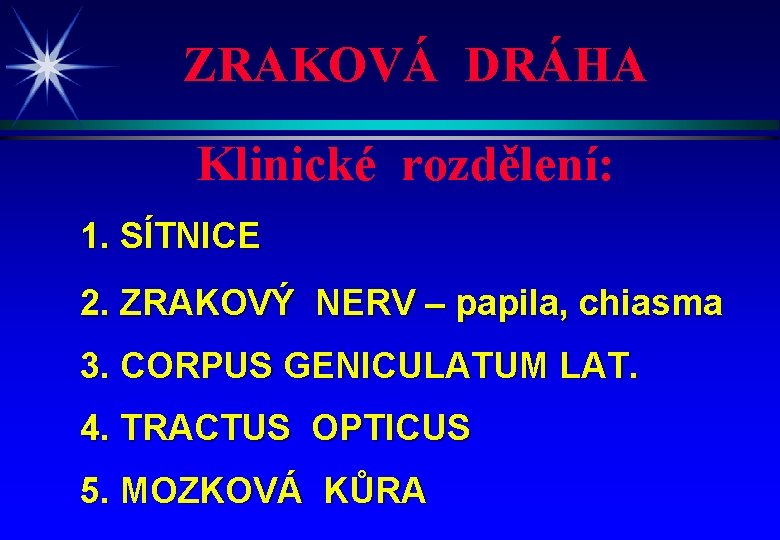 ZRAKOVÁ DRÁHA Klinické rozdělení: 1. SÍTNICE 2. ZRAKOVÝ NERV – papila, chiasma 3. CORPUS