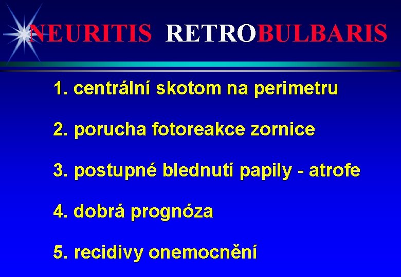 NEURITIS RETROBULBARIS 1. centrální skotom na perimetru 2. porucha fotoreakce zornice 3. postupné blednutí