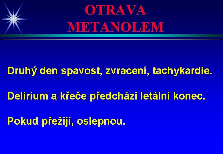 OTRAVA METANOLEM Druhý den spavost, zvracení, tachykardie. Delirium a křeče předchází letální konec. Pokud