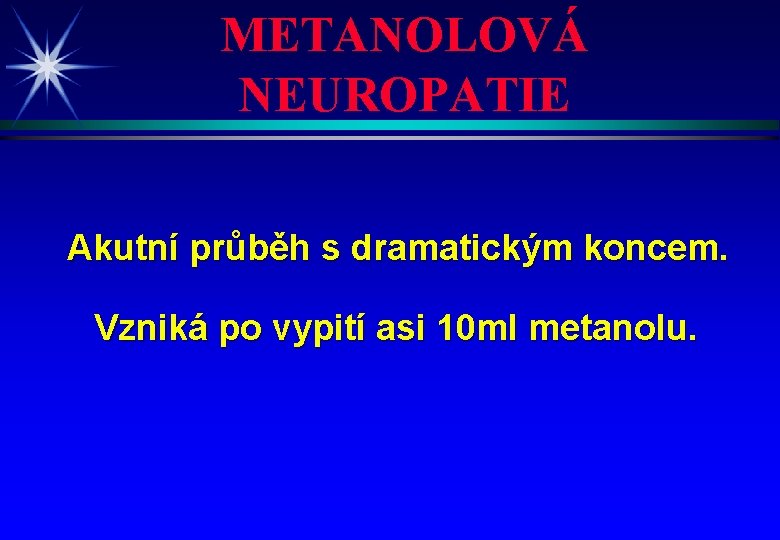 METANOLOVÁ NEUROPATIE Akutní průběh s dramatickým koncem. Vzniká po vypití asi 10 ml metanolu.