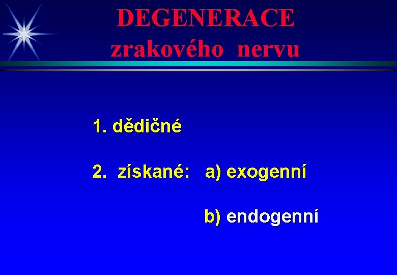 DEGENERACE zrakového nervu 1. dědičné 2. získané: a) exogenní b) endogenní 