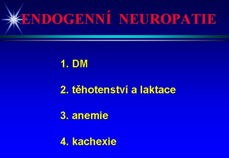 ENDOGENNÍ NEUROPATIE 1. DM 2. těhotenství a laktace 3. anemie 4. kachexie 