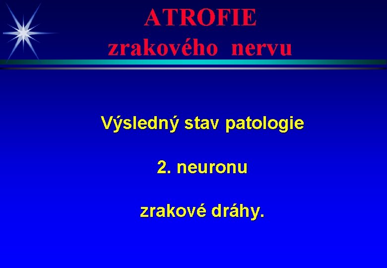 ATROFIE zrakového nervu Výsledný stav patologie 2. neuronu zrakové dráhy. 