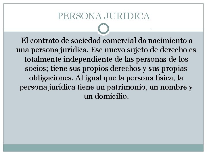 PERSONA JURIDICA El contrato de sociedad comercial da nacimiento a una persona jurídica. Ese