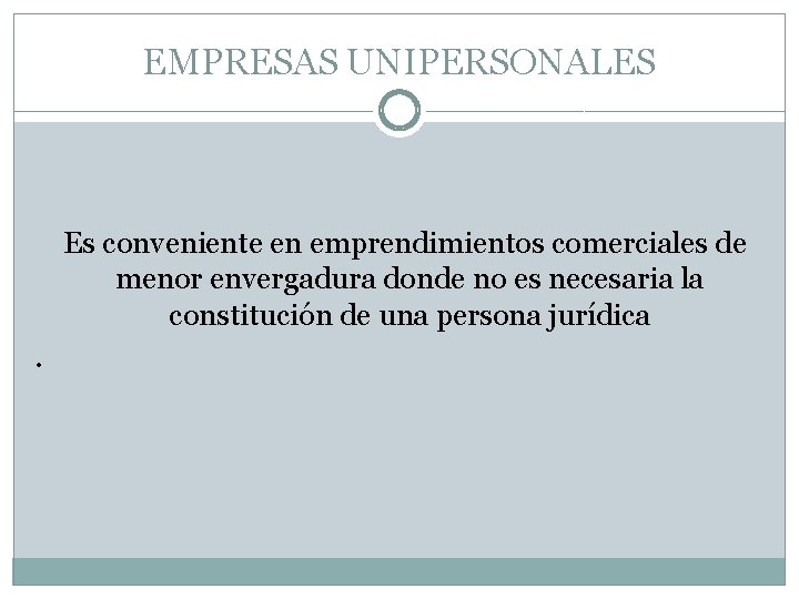 EMPRESAS UNIPERSONALES Es conveniente en emprendimientos comerciales de menor envergadura donde no es necesaria