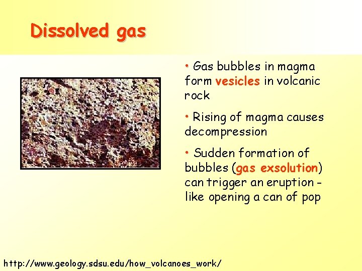 Dissolved gas • Gas bubbles in magma form vesicles in volcanic rock • Rising Dissolved gas • Gas bubbles in magma form vesicles in volcanic rock • Rising