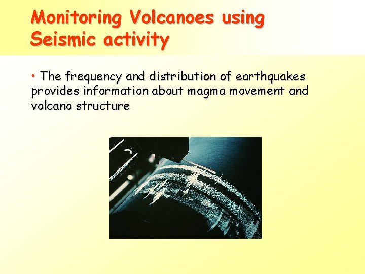 Monitoring Volcanoes using Seismic activity • The frequency and distribution of earthquakes provides information Monitoring Volcanoes using Seismic activity • The frequency and distribution of earthquakes provides information