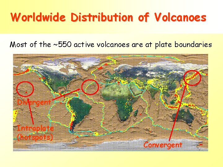 Worldwide Distribution of Volcanoes Most of the ~550 active volcanoes are at plate boundaries Worldwide Distribution of Volcanoes Most of the ~550 active volcanoes are at plate boundaries