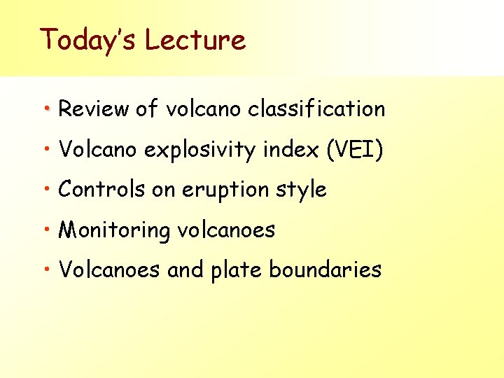 Today’s Lecture • Review of volcano classification • Volcano explosivity index (VEI) • Controls Today’s Lecture • Review of volcano classification • Volcano explosivity index (VEI) • Controls