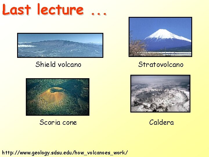 Last lecture. . . Shield volcano Stratovolcano Scoria cone Caldera http: //www. geology. sdsu. Last lecture. . . Shield volcano Stratovolcano Scoria cone Caldera http: //www. geology. sdsu.
