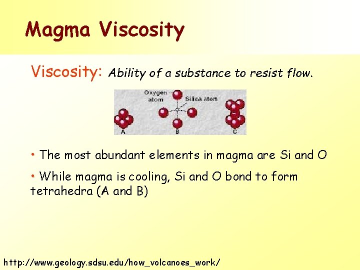 Magma Viscosity: Ability of a substance to resist flow. • The most abundant elements Magma Viscosity: Ability of a substance to resist flow. • The most abundant elements